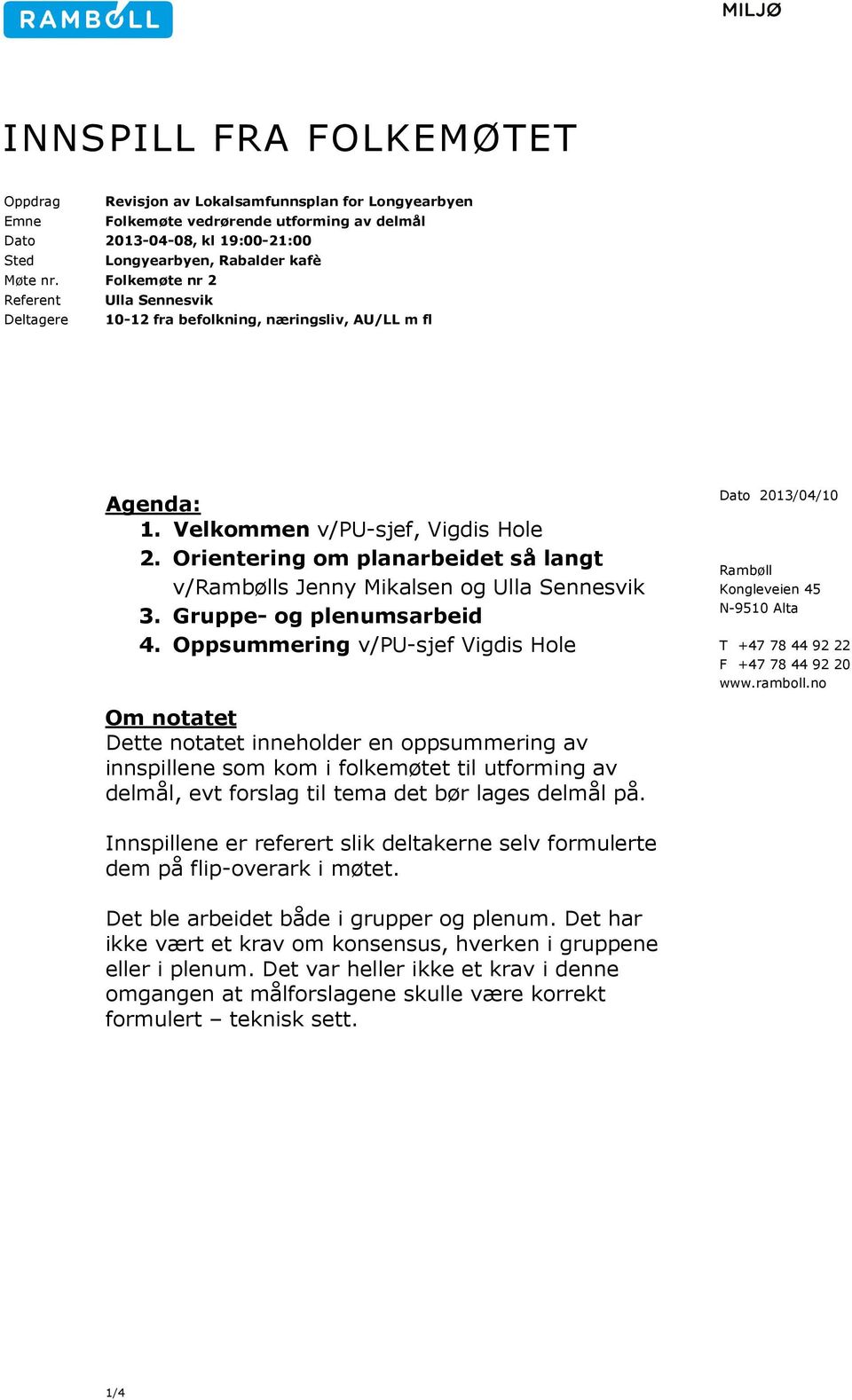 Orientering om planarbeidet så langt v/rambølls Jenny Mikalsen og Ulla Sennesvik 3. Gruppe- og plenumsarbeid 4.