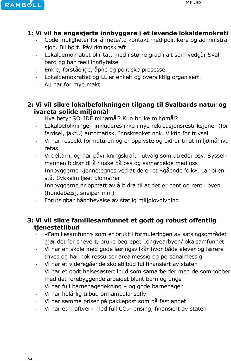 organisert. - Au har for mye makt 2: Vi vil sikre lokalbefolkningen tilgang til Svalbards natur og ivareta solide miljømål - Hva betyr SOLIDE miljømål? Kun bruke miljømål?