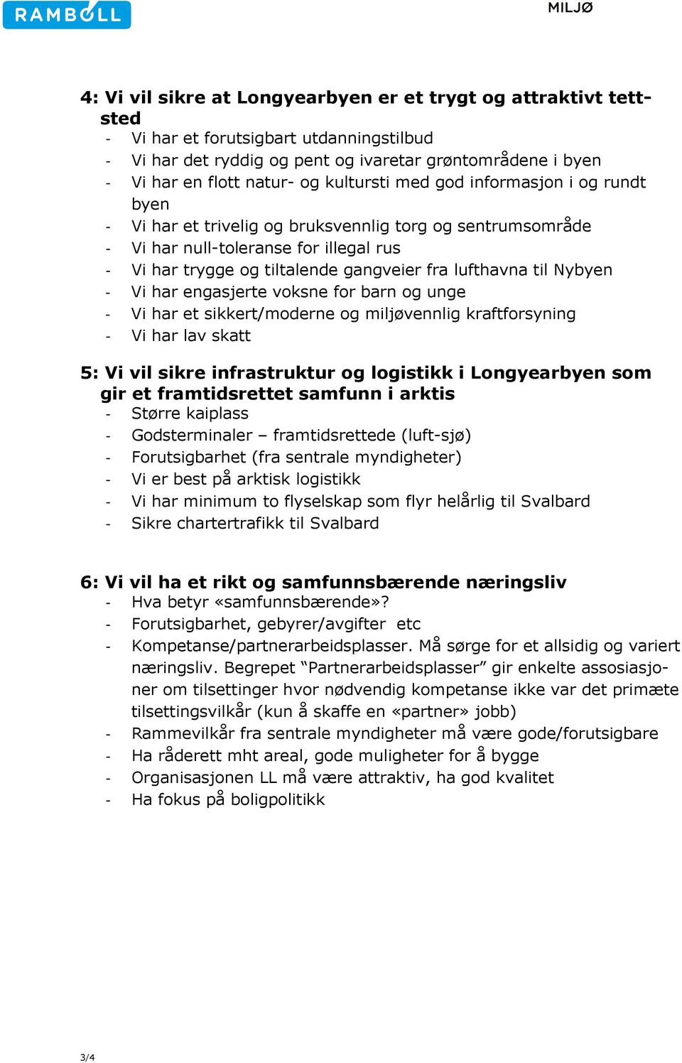 til Nybyen - Vi har engasjerte voksne for barn og unge - Vi har et sikkert/moderne og miljøvennlig kraftforsyning - Vi har lav skatt 5: Vi vil sikre infrastruktur og logistikk i Longyearbyen som gir