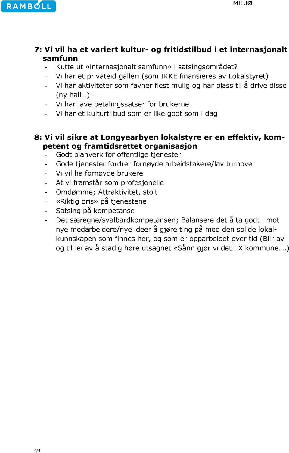 Vi har et kulturtilbud som er like godt som i dag : Vi vil sikre at Longyearbyen lokalstyre er en effektiv, kompetent og framtidsrettet organisasjon - Godt planverk for offentlige tjenester - Gode