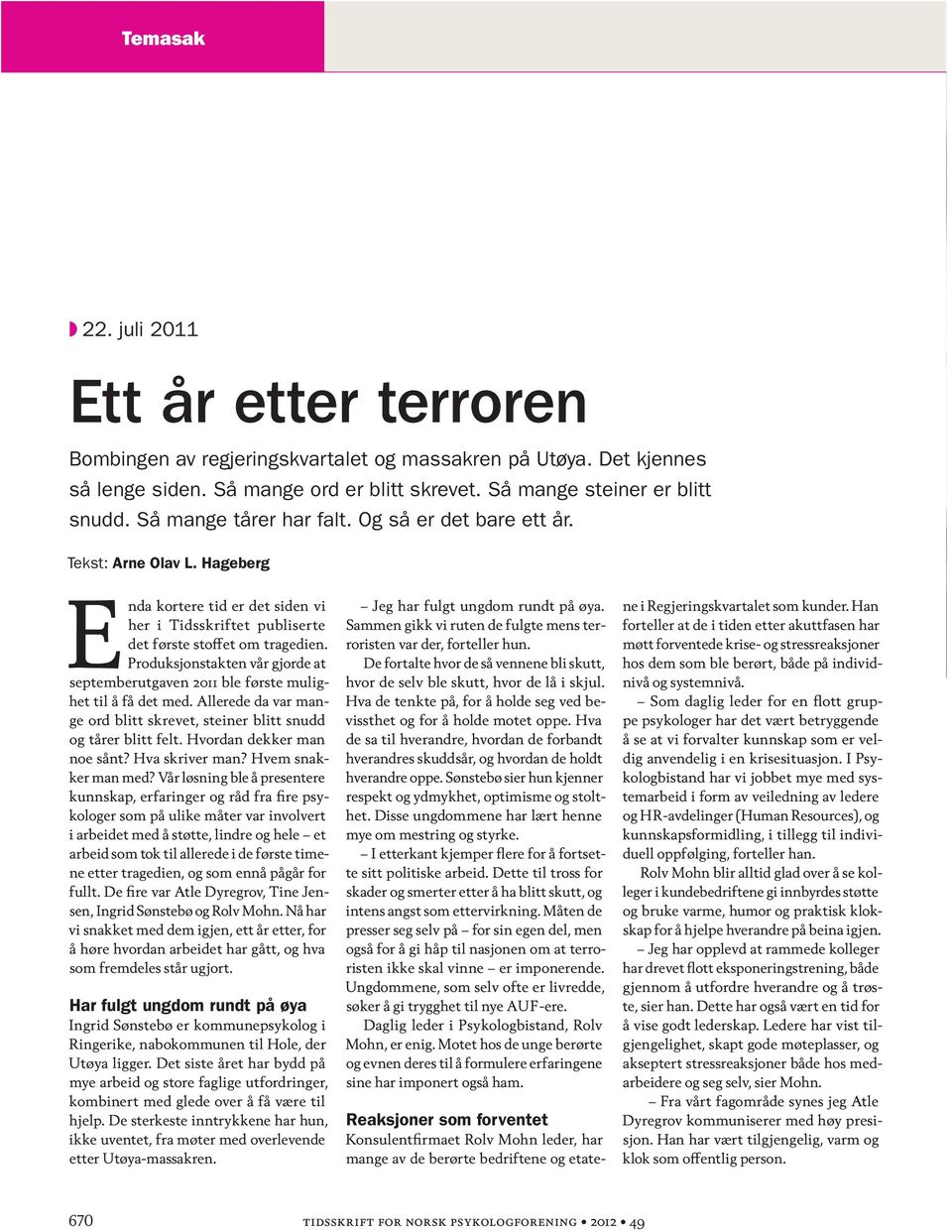 Produksjonstakten vår gjorde at septemberutgaven 2011 ble første mulighet til å få det med. Allerede da var mange ord blitt skrevet, steiner blitt snudd og tårer blitt felt.