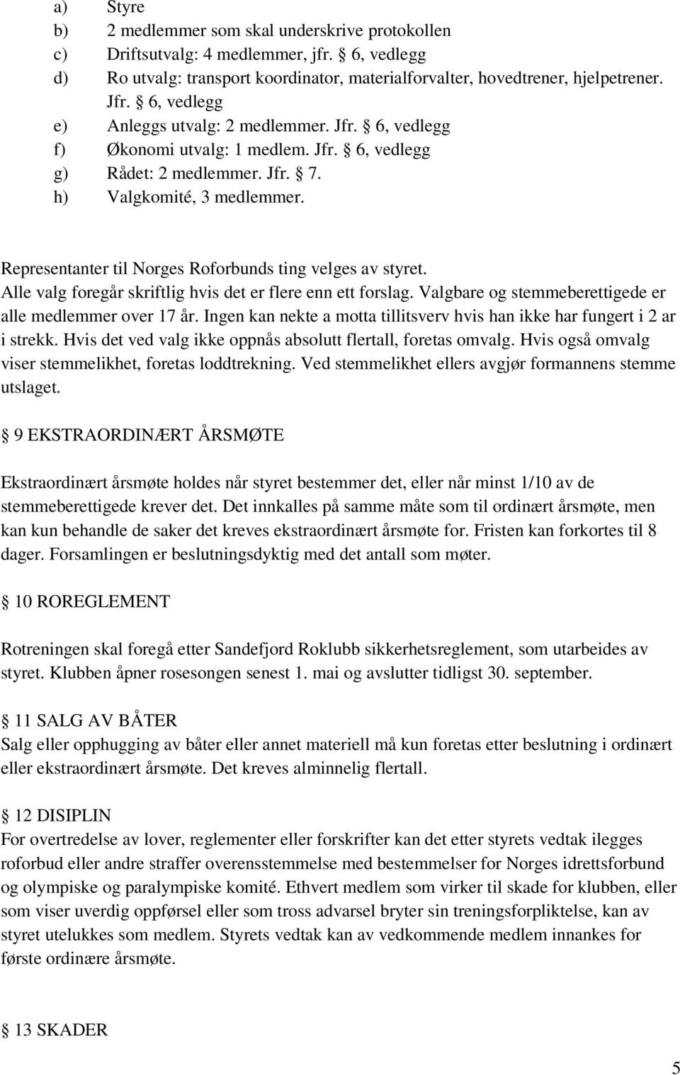 Representanter til Norges Roforbunds ting velges av styret. Alle valg foregår skriftlig hvis det er flere enn ett forslag. Valgbare og stemmeberettigede er alle medlemmer over 17 år.