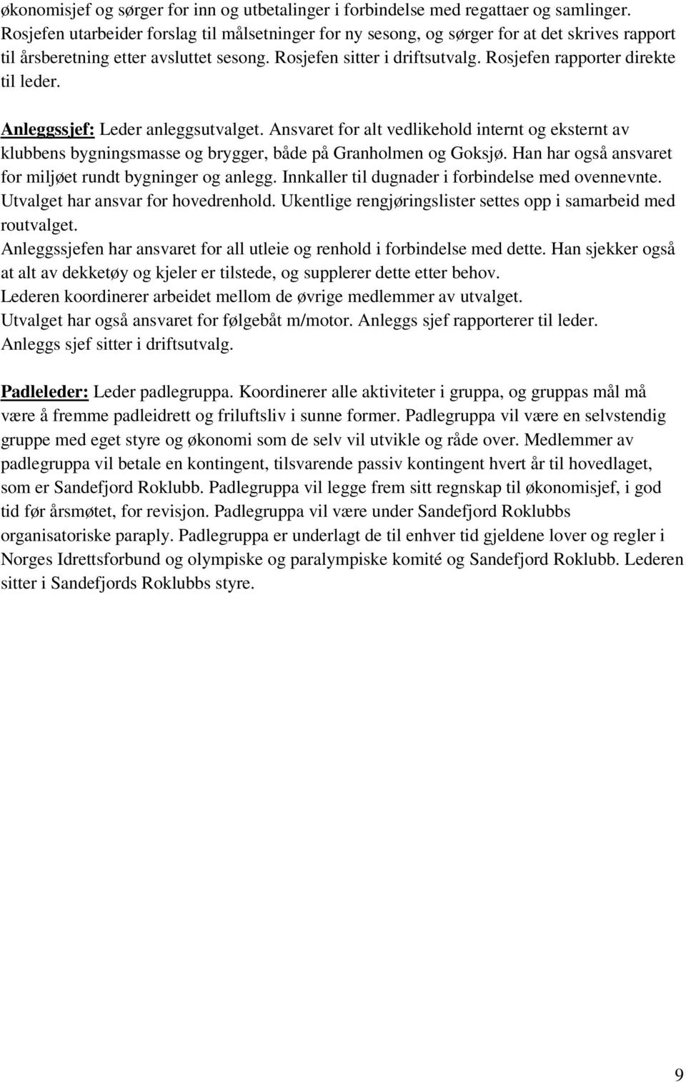 Rosjefen rapporter direkte til leder. Anleggssjef: Leder anleggsutvalget. Ansvaret for alt vedlikehold internt og eksternt av klubbens bygningsmasse og brygger, både på Granholmen og Goksjø.