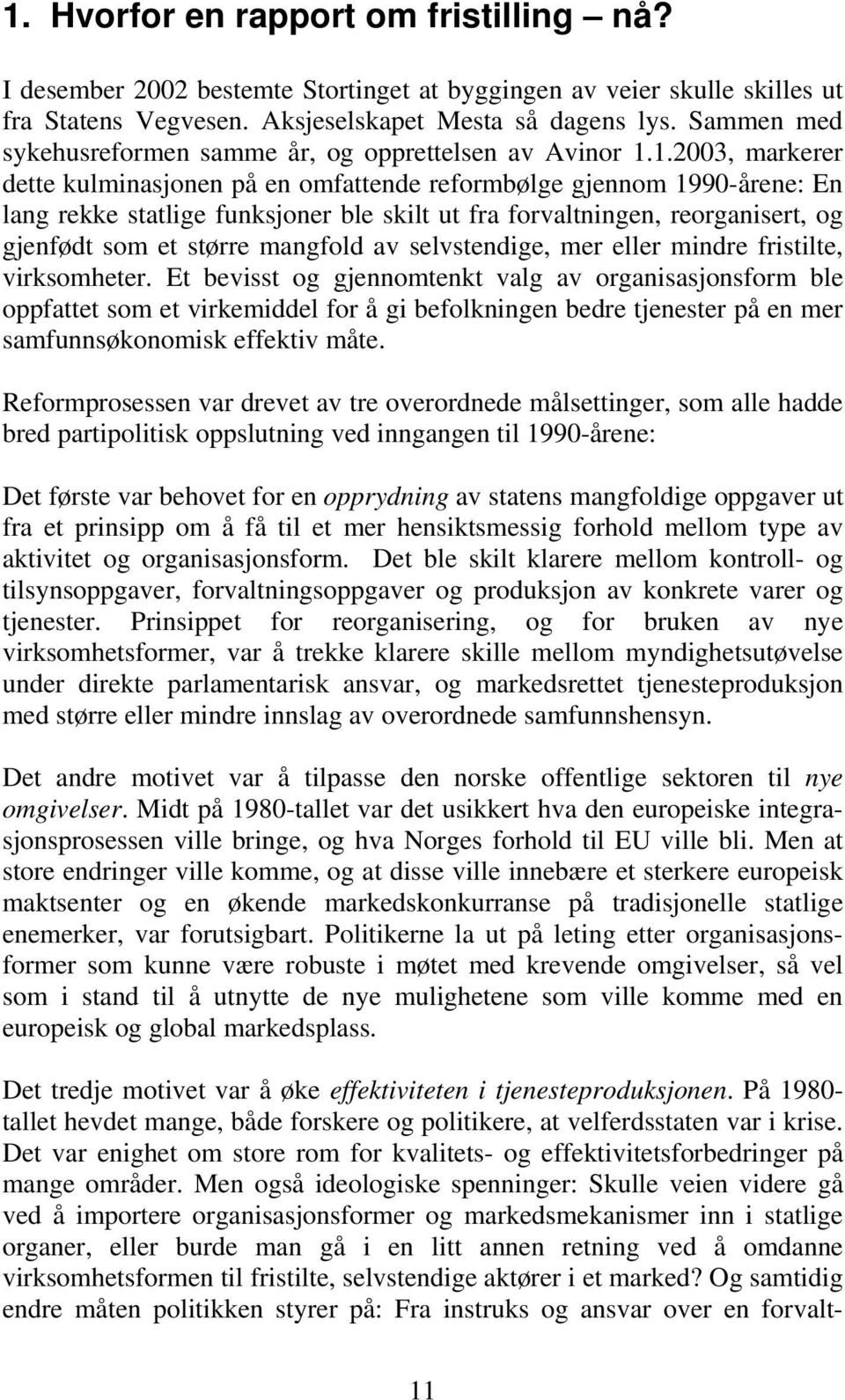 1.2003, markerer dette kulminasjonen på en omfattende reformbølge gjennom 1990-årene: En lang rekke statlige funksjoner ble skilt ut fra forvaltningen, reorganisert, og gjenfødt som et større