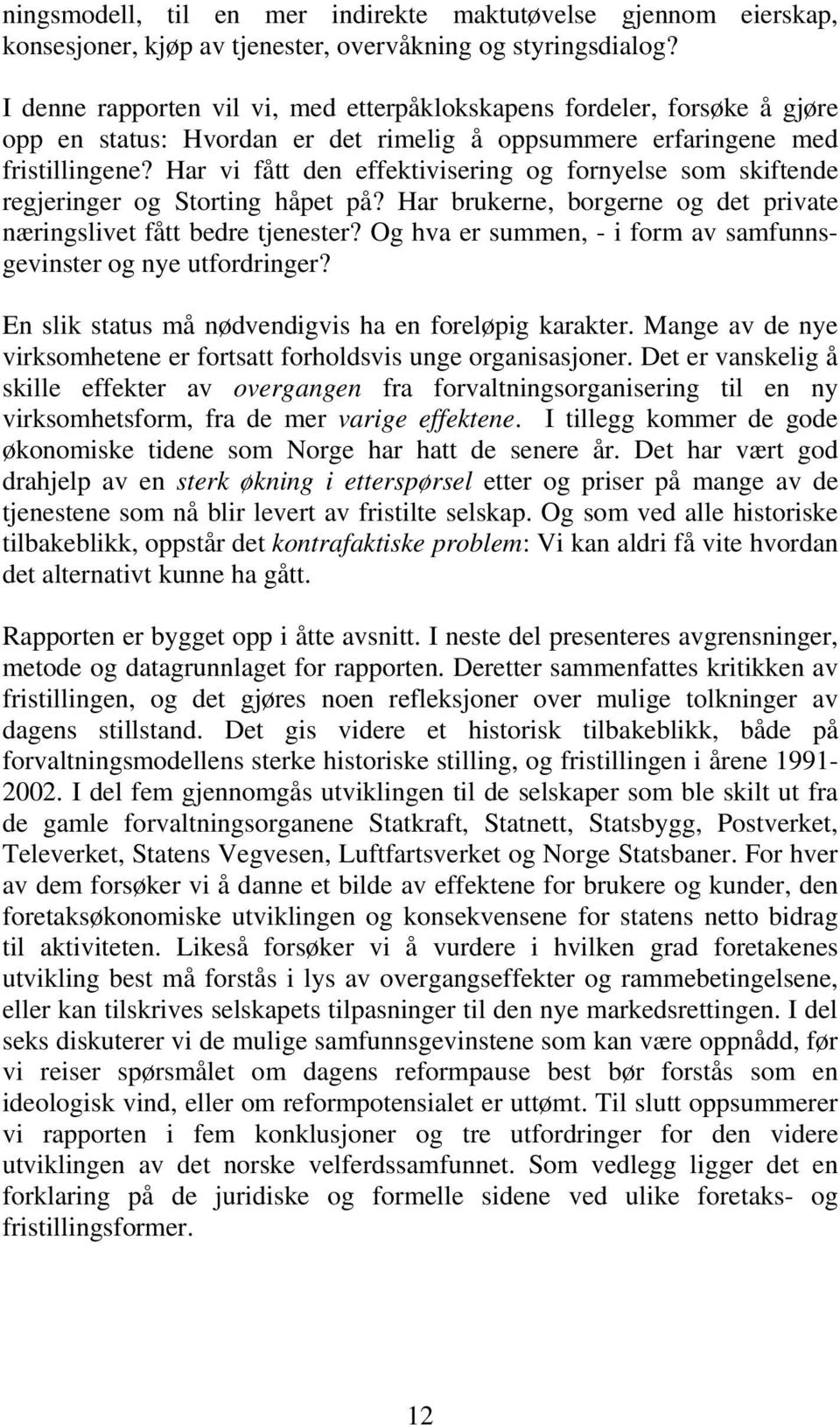 Har vi fått den effektivisering og fornyelse som skiftende regjeringer og Storting håpet på? Har brukerne, borgerne og det private næringslivet fått bedre tjenester?