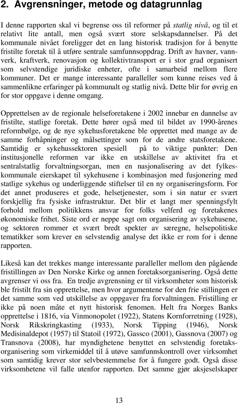 Drift av havner, vannverk, kraftverk, renovasjon og kollektivtransport er i stor grad organisert som selvstendige juridiske enheter, ofte i samarbeid mellom flere kommuner.