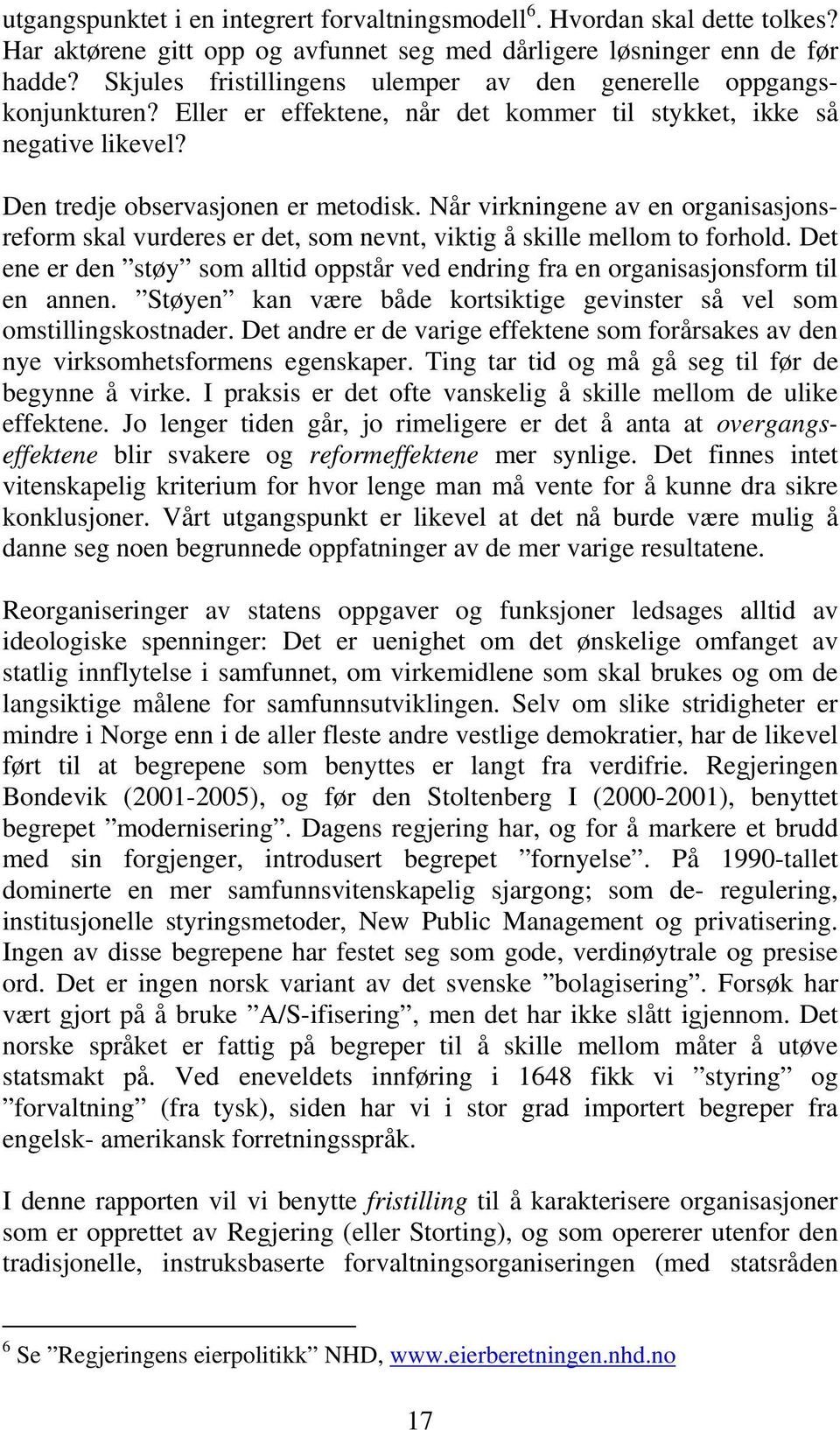 Når virkningene av en organisasjonsreform skal vurderes er det, som nevnt, viktig å skille mellom to forhold. Det ene er den støy som alltid oppstår ved endring fra en organisasjonsform til en annen.