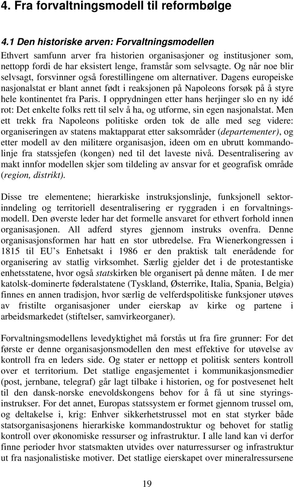 Og når noe blir selvsagt, forsvinner også forestillingene om alternativer. Dagens europeiske nasjonalstat er blant annet født i reaksjonen på Napoleons forsøk på å styre hele kontinentet fra Paris.