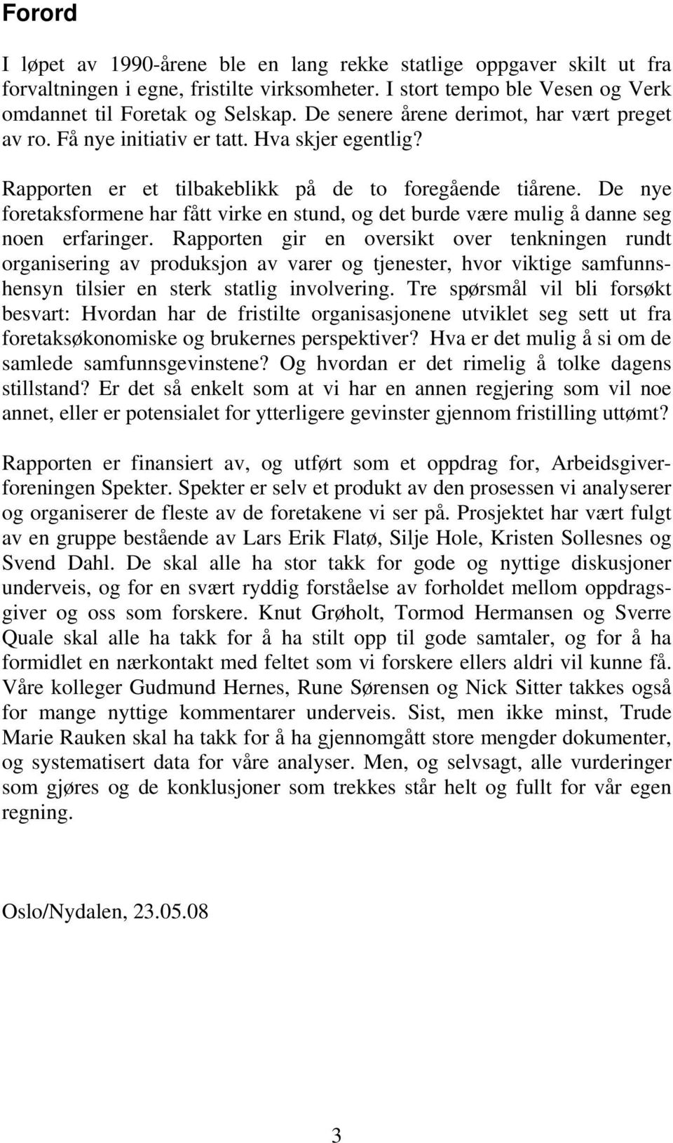 De nye foretaksformene har fått virke en stund, og det burde være mulig å danne seg noen erfaringer.