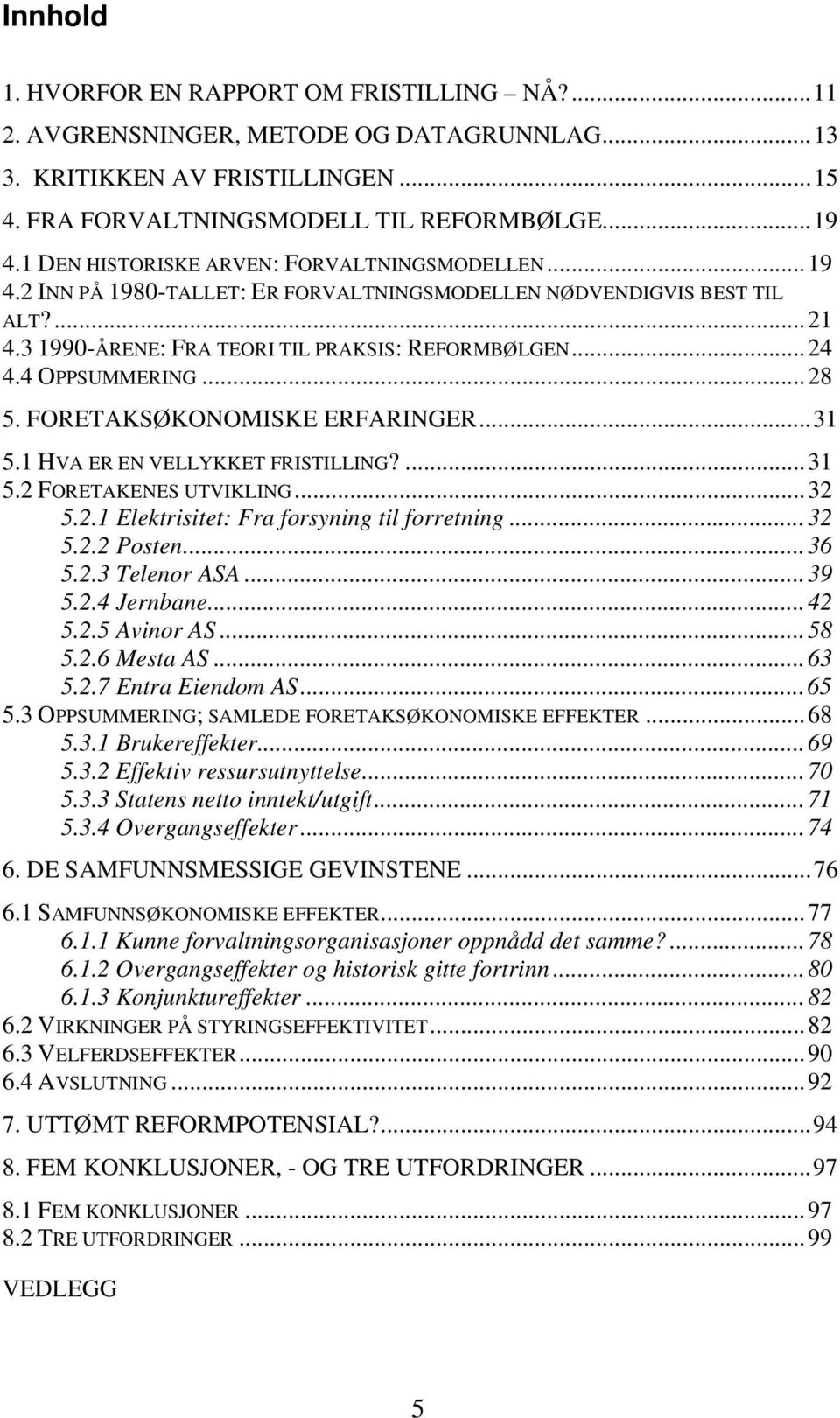 4 OPPSUMMERING...28 5. FORETAKSØKONOMISKE ERFARINGER...31 5.1 HVA ER EN VELLYKKET FRISTILLING?...31 5.2 FORETAKENES UTVIKLING...32 5.2.1 Elektrisitet: Fra forsyning til forretning...32 5.2.2 Posten.