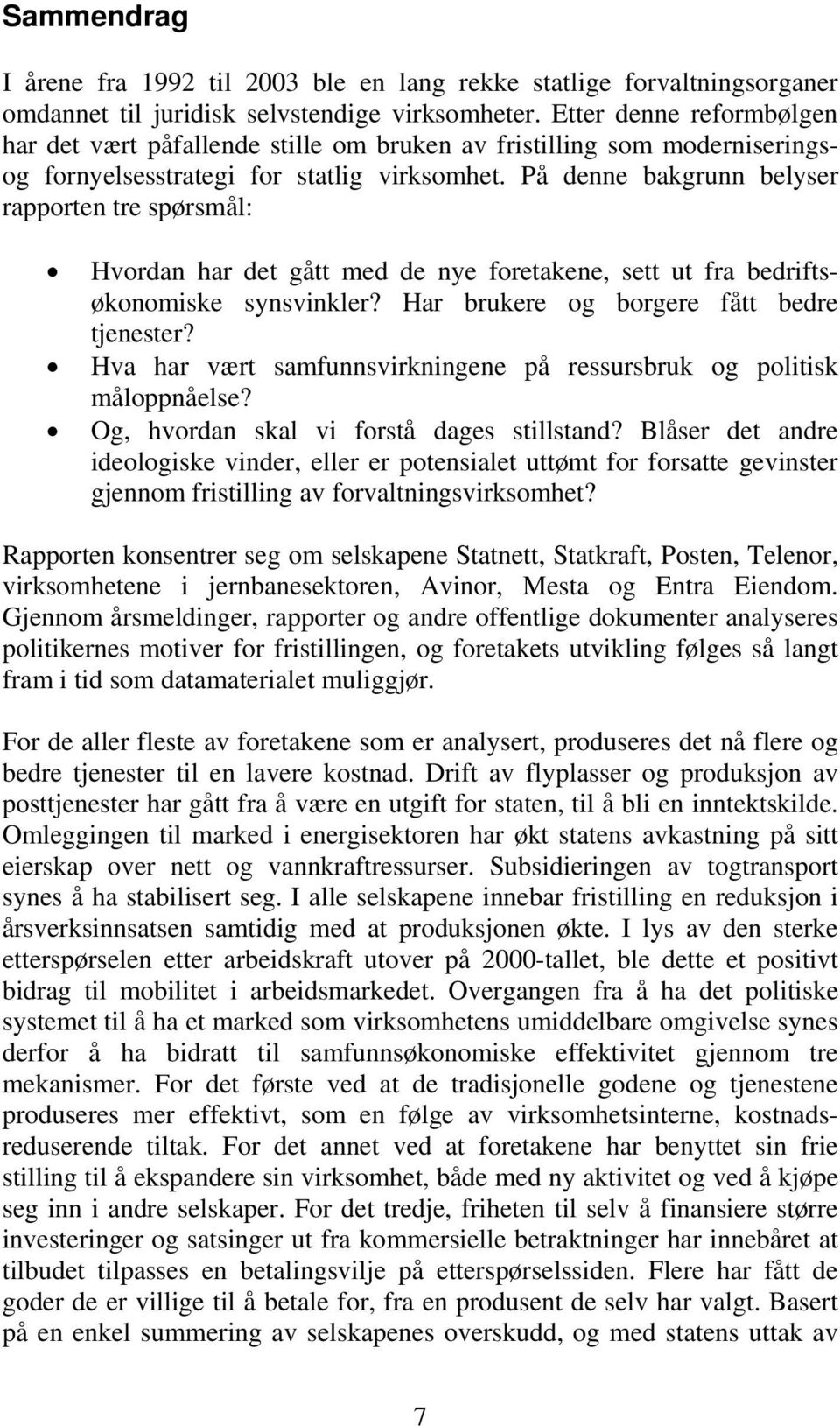 På denne bakgrunn belyser rapporten tre spørsmål: Hvordan har det gått med de nye foretakene, sett ut fra bedriftsøkonomiske synsvinkler? Har brukere og borgere fått bedre tjenester?