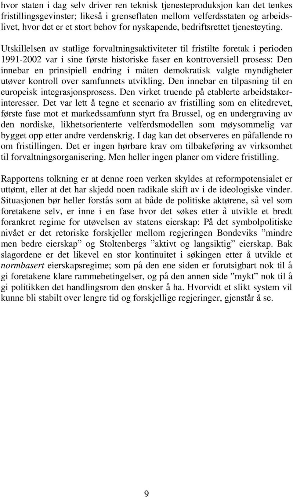 Utskillelsen av statlige forvaltningsaktiviteter til fristilte foretak i perioden 1991-2002 var i sine første historiske faser en kontroversiell prosess: Den innebar en prinsipiell endring i måten