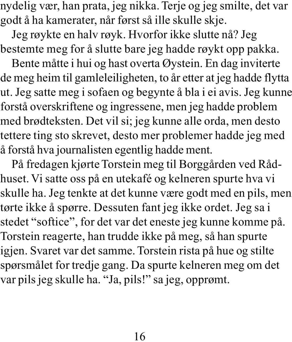 Jeg satte meg i sofaen og begynte å bla i ei avis. Jeg kunne forstå overskriftene og ingressene, men jeg hadde problem med brødteksten.