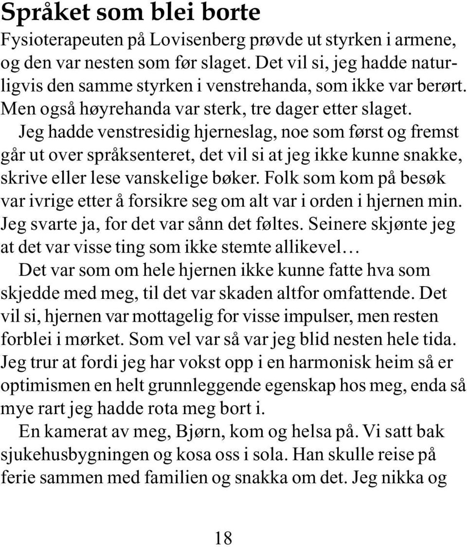 Jeg hadde venstresidig hjerneslag, noe som først og fremst går ut over språksenteret, det vil si at jeg ikke kunne snakke, skrive eller lese vanskelige bøker.