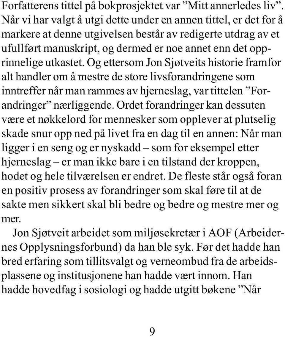 utkastet. Og ettersom Jon Sjøtveits historie framfor alt handler om å mestre de store livsforandringene som inntreffer når man rammes av hjerneslag, var tittelen Forandringer nærliggende.