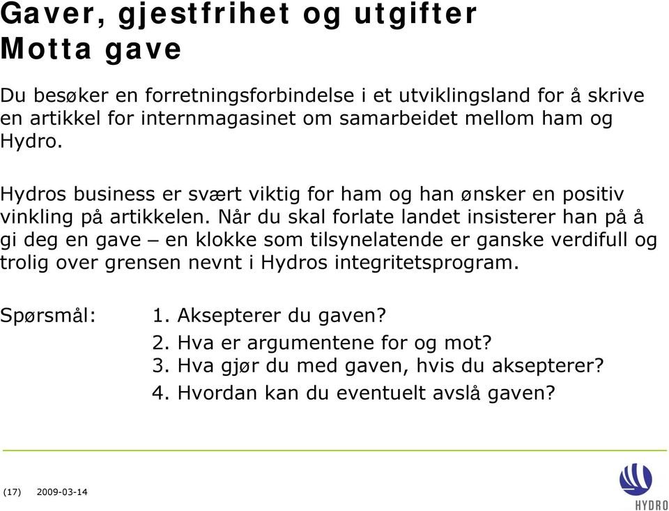 Når du skal forlate landet insisterer han på å gi deg en gave en klokke som tilsynelatende er ganske verdifull og trolig over grensen nevnt i Hydros