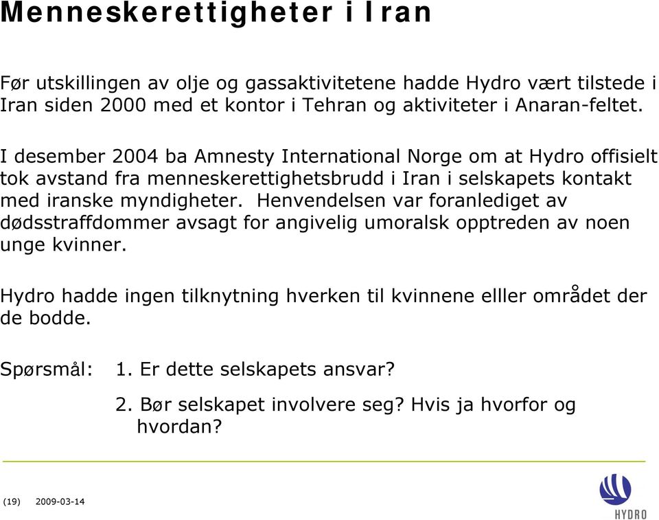I desember 2004 ba Amnesty International Norge om at Hydro offisielt tok avstand fra menneskerettighetsbrudd i Iran i selskapets kontakt med iranske myndigheter.