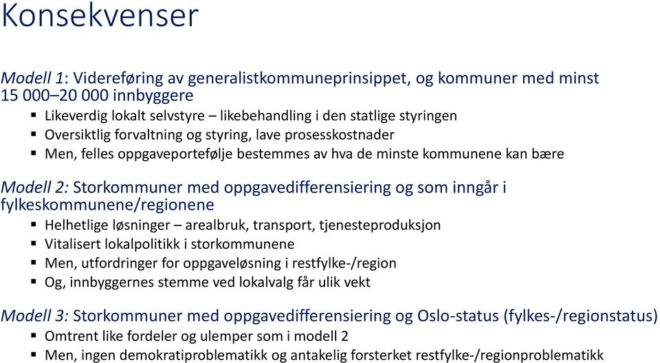 fylkeskommunene/regionene Helhetlige løsninger arealbruk, transport, tjenesteproduksjon Vitalisert lokalpolitikk i storkommunene Men, utfordringer for oppgaveløsning i restfylke-/region Og,