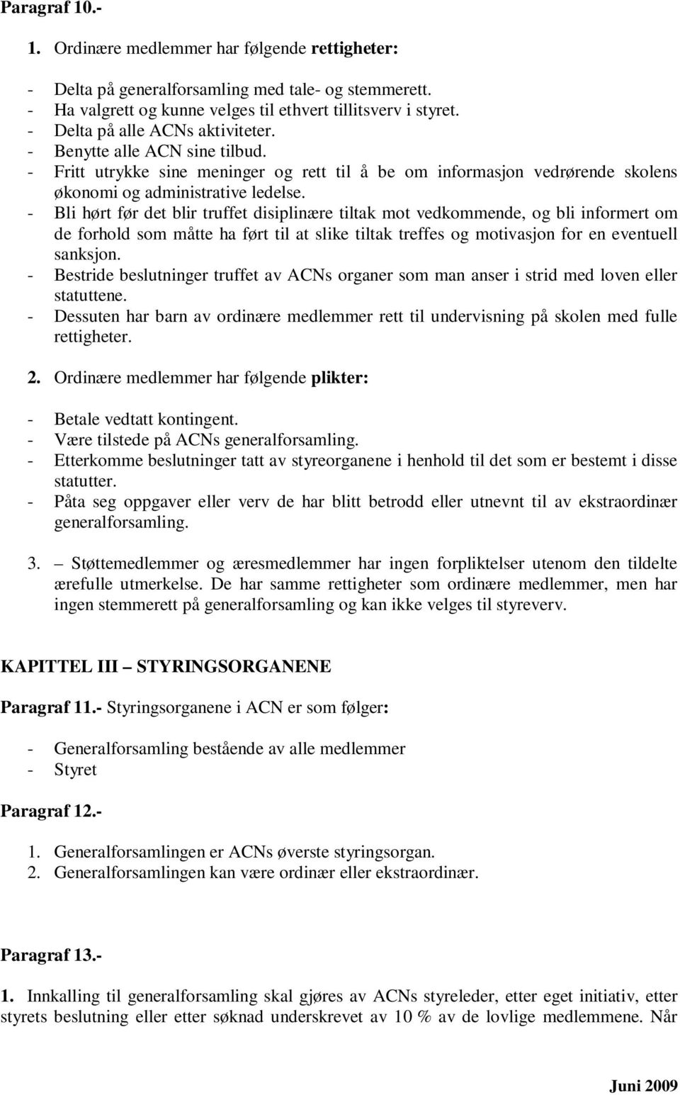 - Bli hørt før det blir truffet disiplinære tiltak mot vedkommende, og bli informert om de forhold som måtte ha ført til at slike tiltak treffes og motivasjon for en eventuell sanksjon.