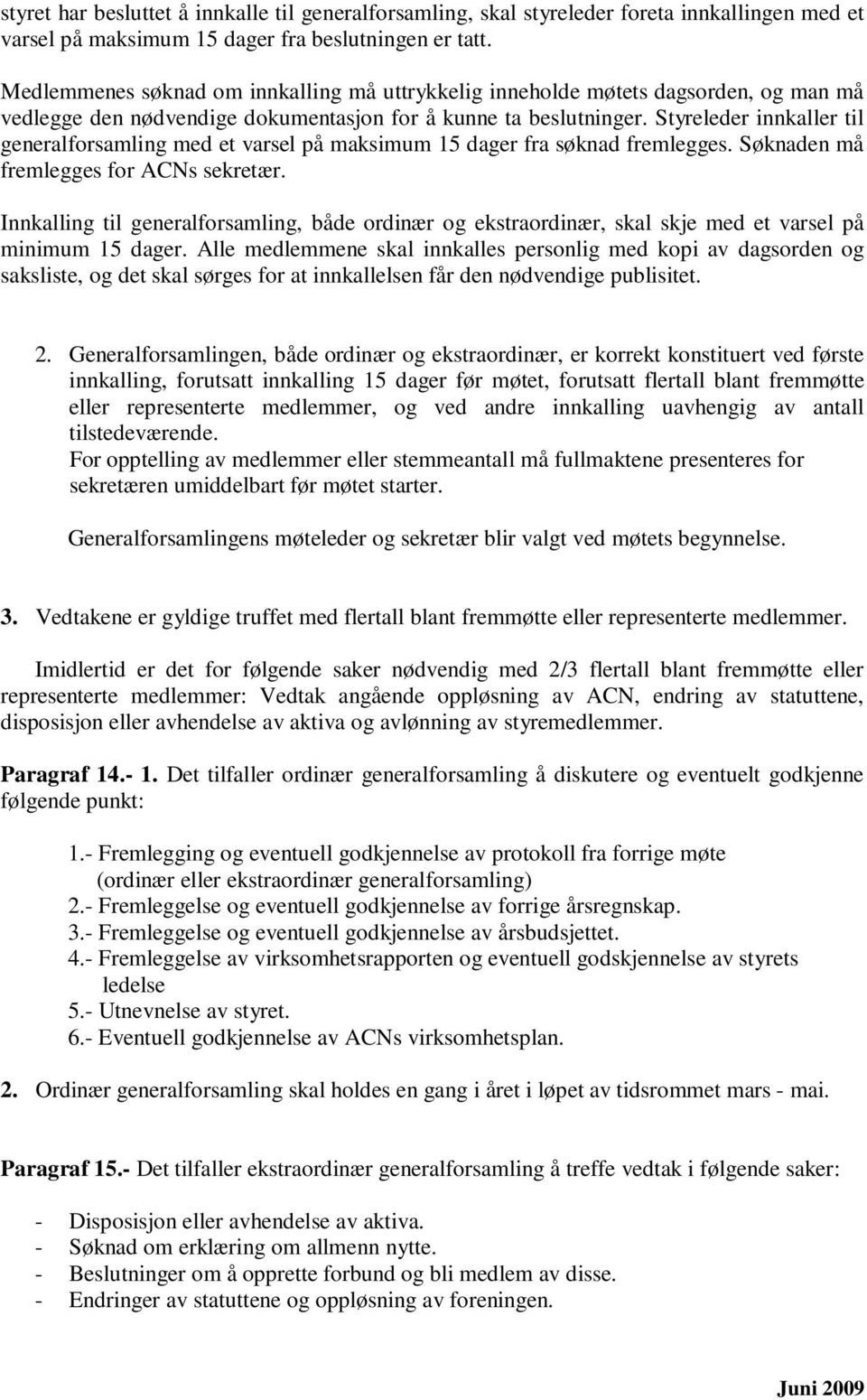 Styreleder innkaller til generalforsamling med et varsel på maksimum 15 dager fra søknad fremlegges. Søknaden må fremlegges for ACNs sekretær.