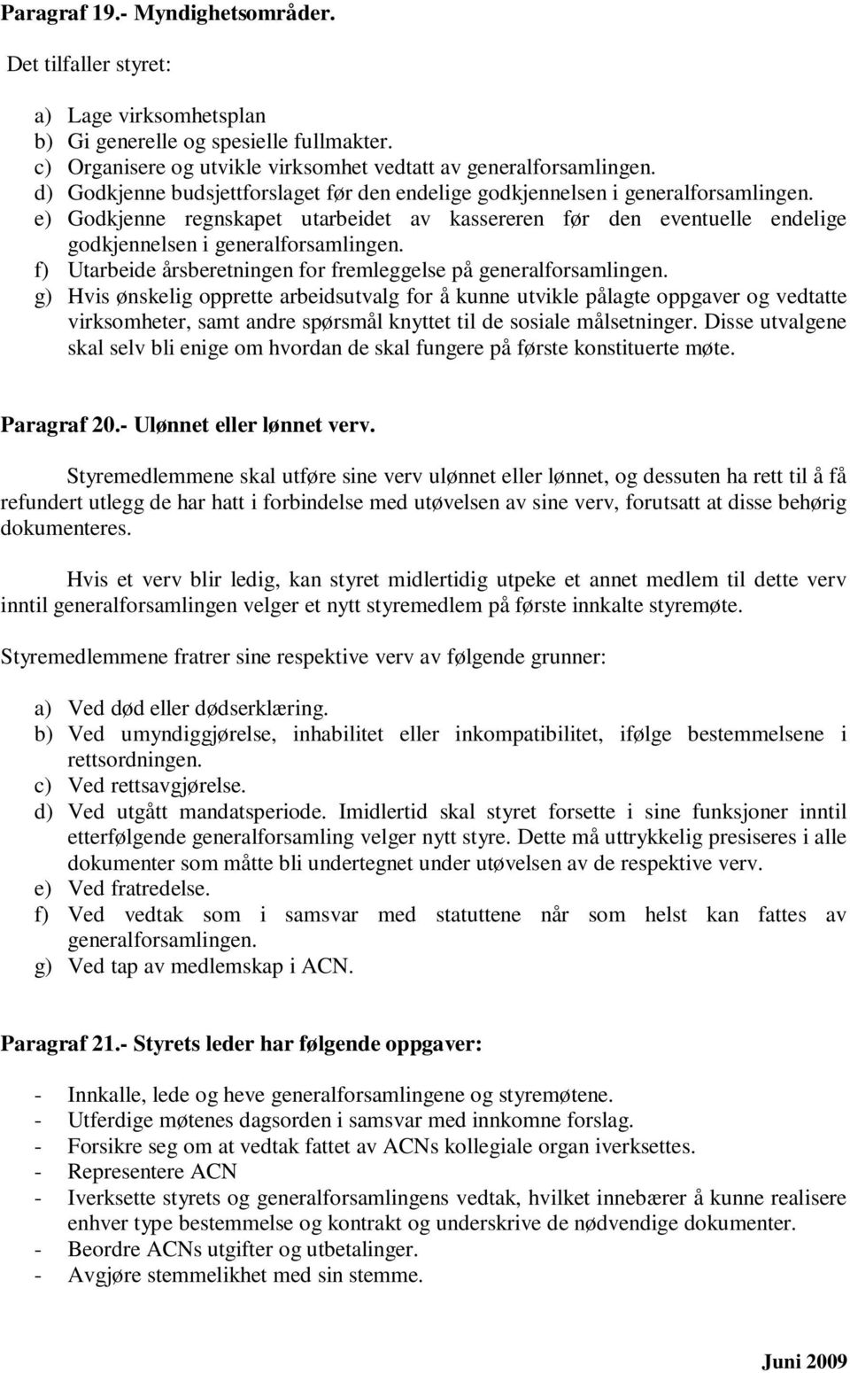 f) Utarbeide årsberetningen for fremleggelse på generalforsamlingen.