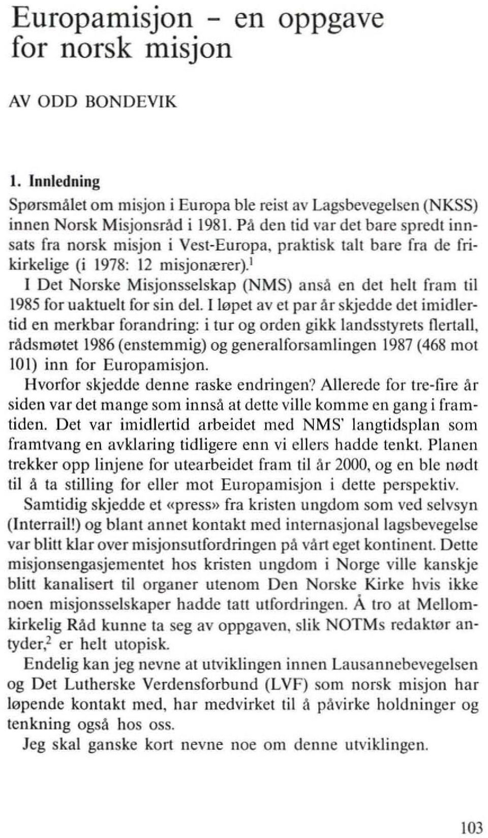 1 1 Det Norske Misjonsselskap (NMS) ansa en del hell fram Iii 1985 for uaktuell for sin del.