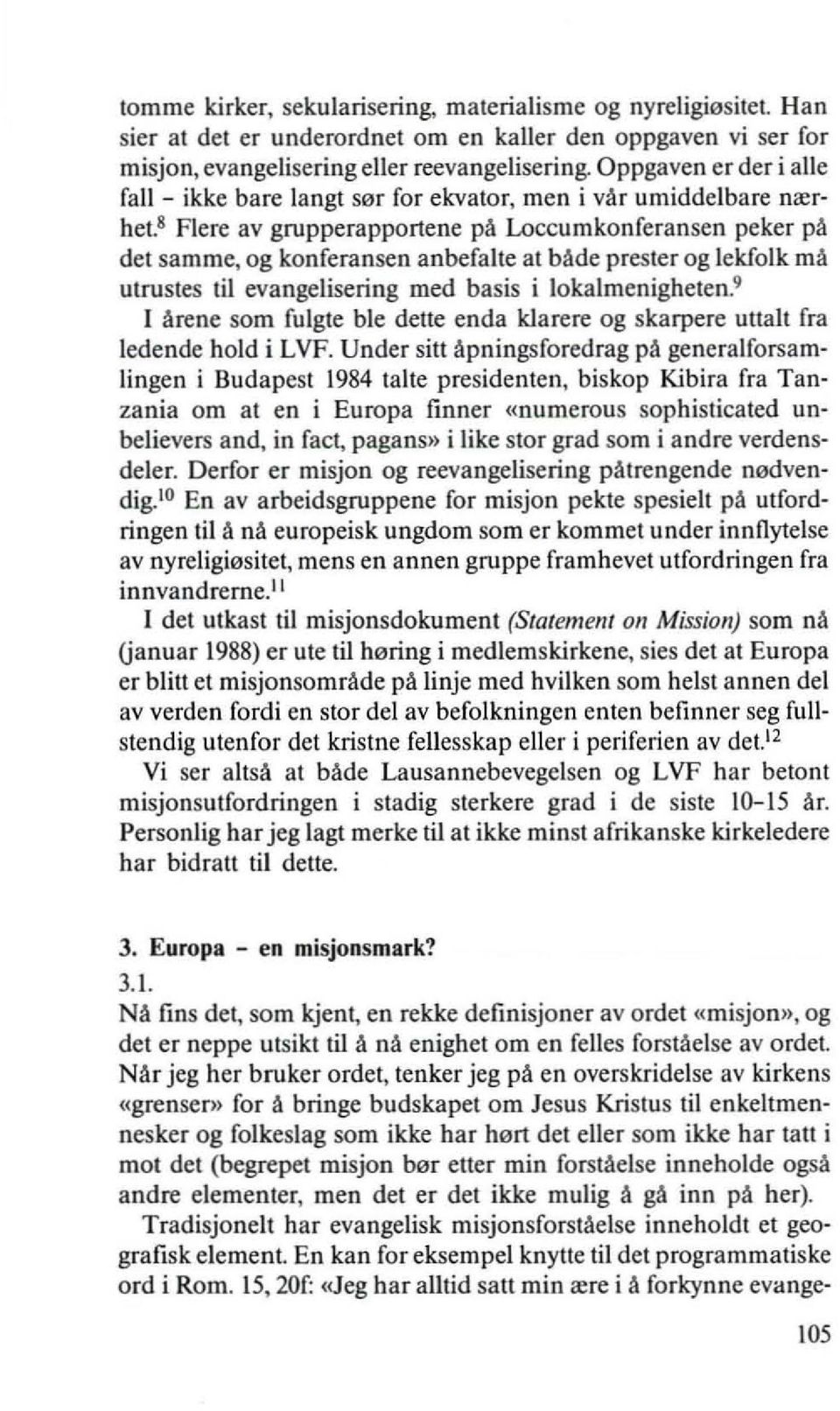 8 Flere av grupperapportene pa Loccumkonferansen peker pa det samme, og konferansen anbefalte at bade prester og lekfolk rna utrustes til evangelisering med basis i lokalmenigheten.