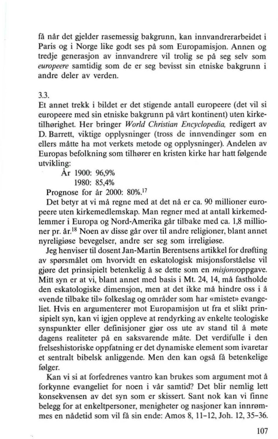 3. Et annet trekk i bildet er det stigende antall europeere (det vii si europeere med sin etniske bakgrunn pa vart kontinent) uten kirketilh0righet. Her bringer World Christian Encyclopedio.