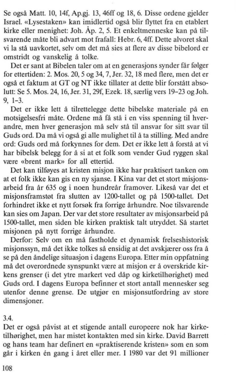 Delle alvoret skal vi la sta uavkortet, selv om det rna sies at fiere av disse bibelord er omstridt og vanskelig a tolke.