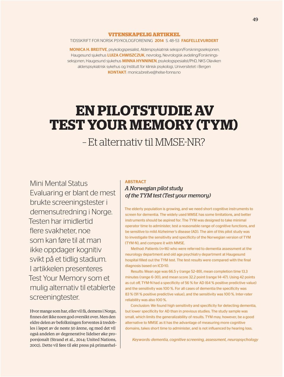 HYNNINEN, psykologspesialist/phd, NKS Olaviken alderspsykiatrisk sykehus og Institutt for klinisk psykologi, Universitetet i Bergen KONTAKT: monica.breitve@helse-fonna.