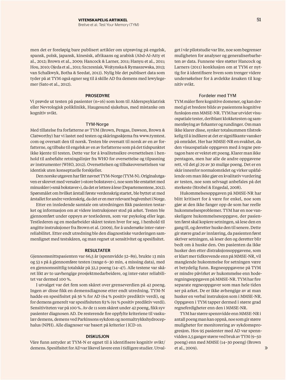 Nylig ble det publisert data som tyder på at TYM også egner seg til å skille AD fra demens med lewylegemer (Sato et al., 2012).