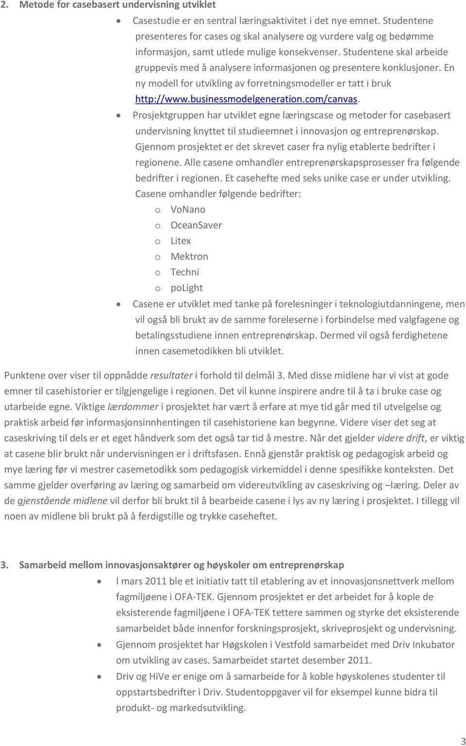 Studentene skal arbeide gruppevis med å analysere informasjonen og presentere konklusjoner. En ny modell for utvikling av forretningsmodeller er tatt i bruk http://www.businessmodelgeneration.