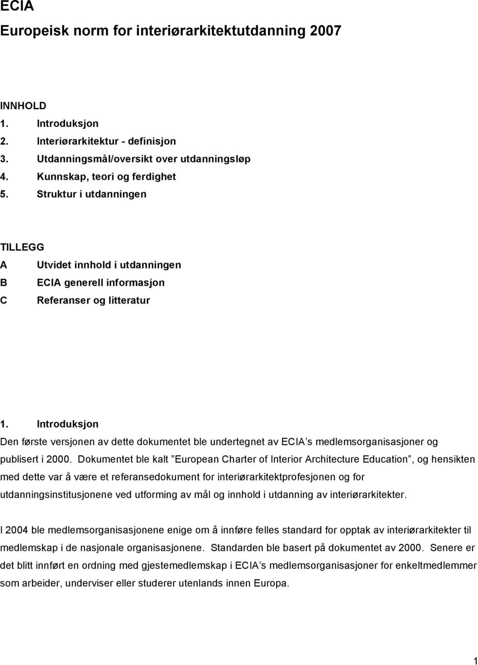 Introduksjon Den første versjonen av dette dokumentet ble undertegnet av ECIA s medlemsorganisasjoner og publisert i 2000.