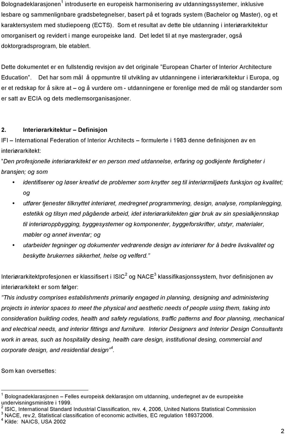 Det ledet til at nye mastergrader, også doktorgradsprogram, ble etablert. Dette dokumentet er en fullstendig revisjon av det originale European Charter of Interior Architecture Education.