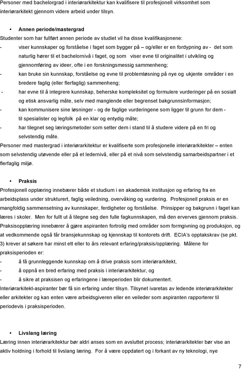 som naturlig hører til et bachelornivå i faget, og som viser evne til originalitet i utvikling og gjennomføring av ideer, ofte i en forskningsmessig sammenheng; - kan bruke sin kunnskap, forståelse