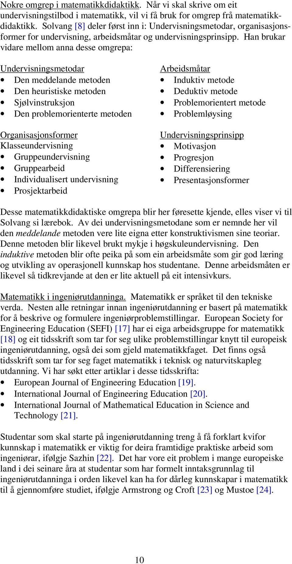 Han brukar vidare mellom anna desse omgrepa: Undervisningsmetodar Den meddelande metoden Den heuristiske metoden Sjølvinstruksjon Den problemorienterte metoden Organisasjonsformer Klasseundervisning