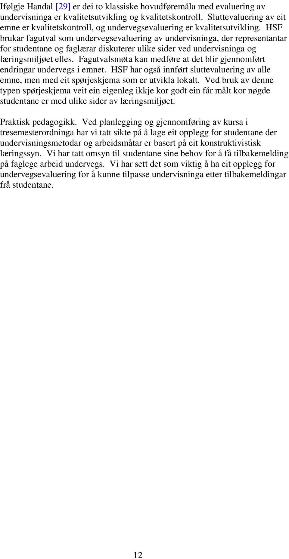 HSF brukar fagutval som undervegsevaluering av undervisninga, der representantar for studentane og faglærar diskuterer ulike sider ved undervisninga og læringsmiljøet elles.