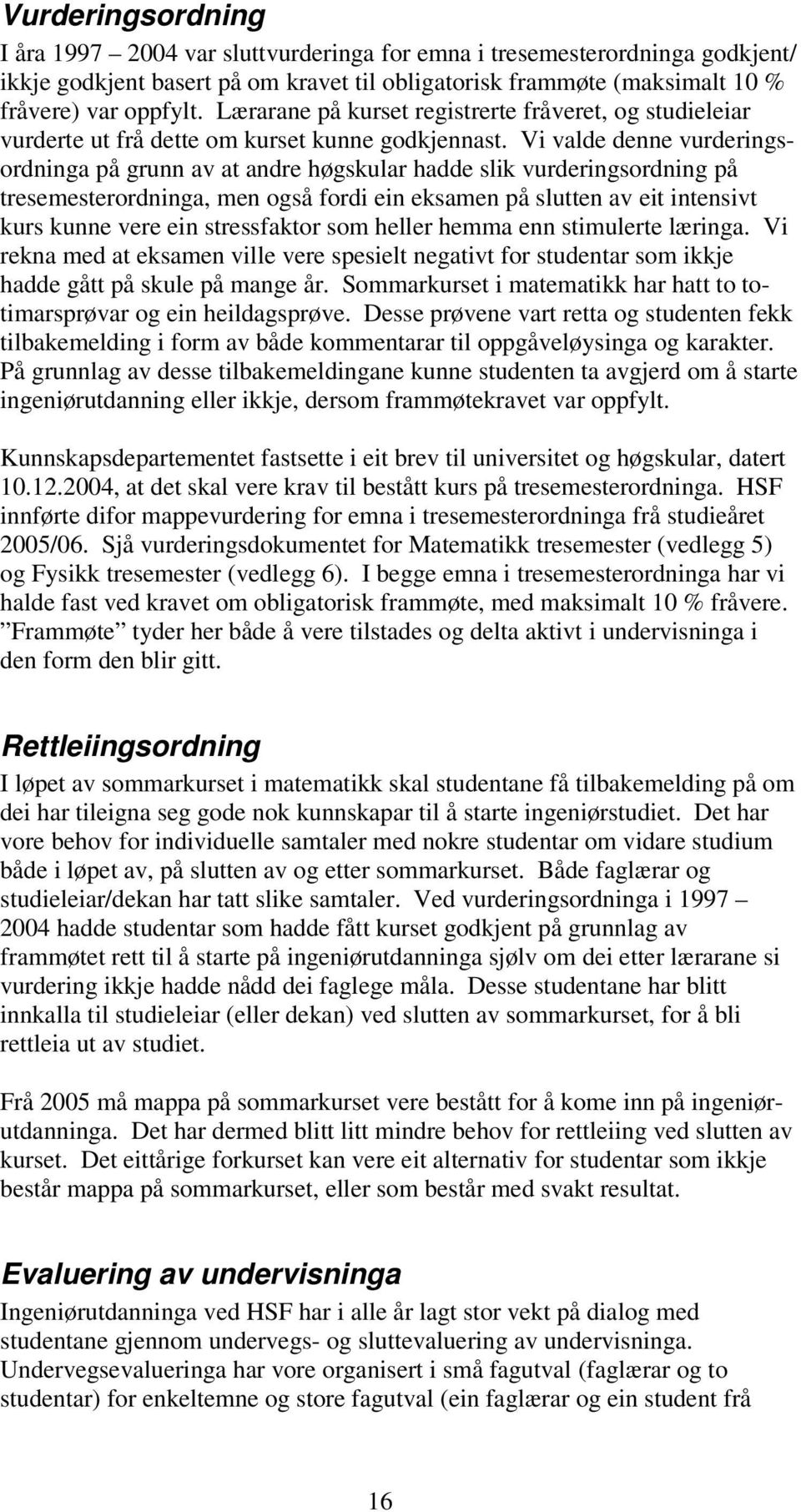 Vi valde denne vurderingsordninga på grunn av at andre høgskular hadde slik vurderingsordning på tresemesterordninga, men også fordi ein eksamen på slutten av eit intensivt kurs kunne vere ein