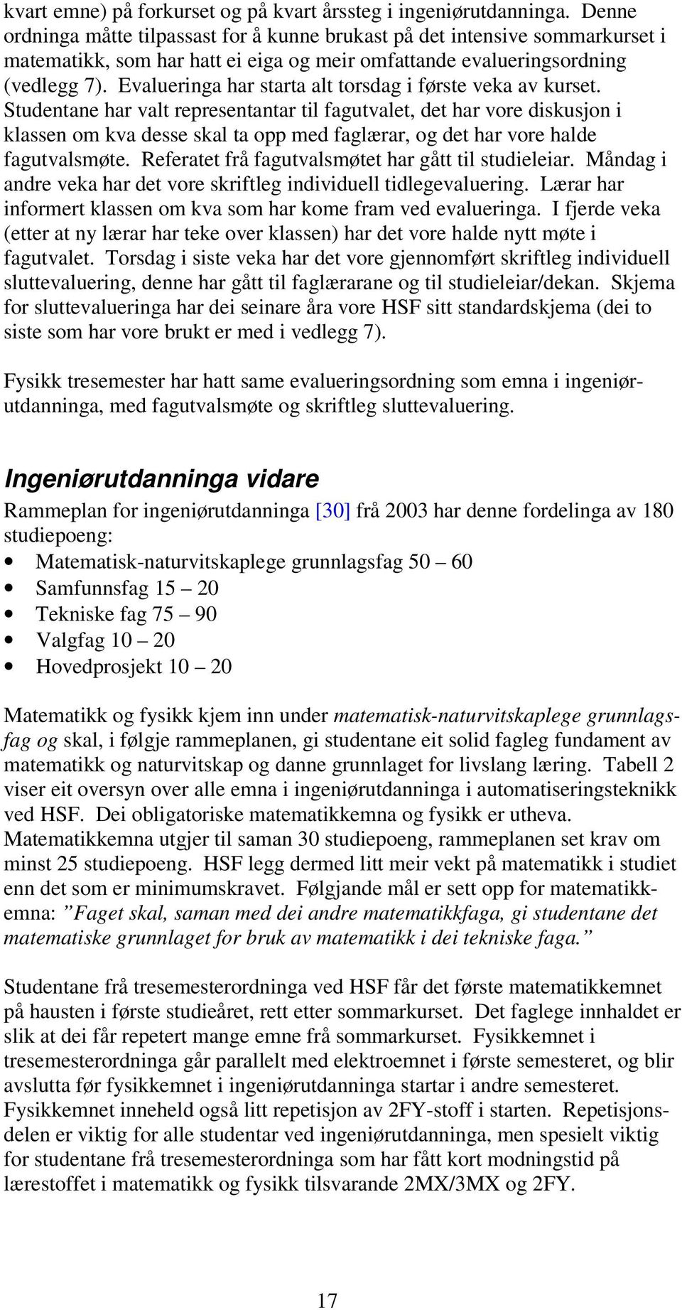 Evalueringa har starta alt torsdag i første veka av kurset.