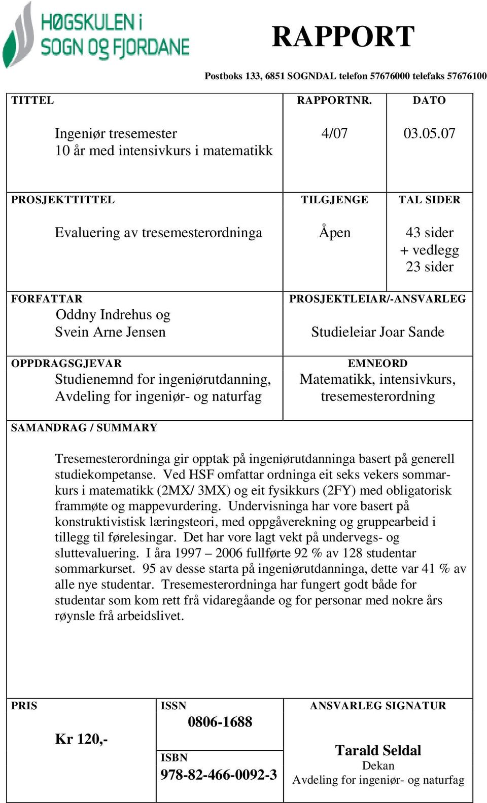 ingeniørutdanning, Avdeling for ingeniør- og naturfag PROSJEKTLEIAR/-ANSVARLEG Studieleiar Joar Sande EMNEORD Matematikk, intensivkurs, tresemesterordning SAMANDRAG / SUMMARY Tresemesterordninga gir