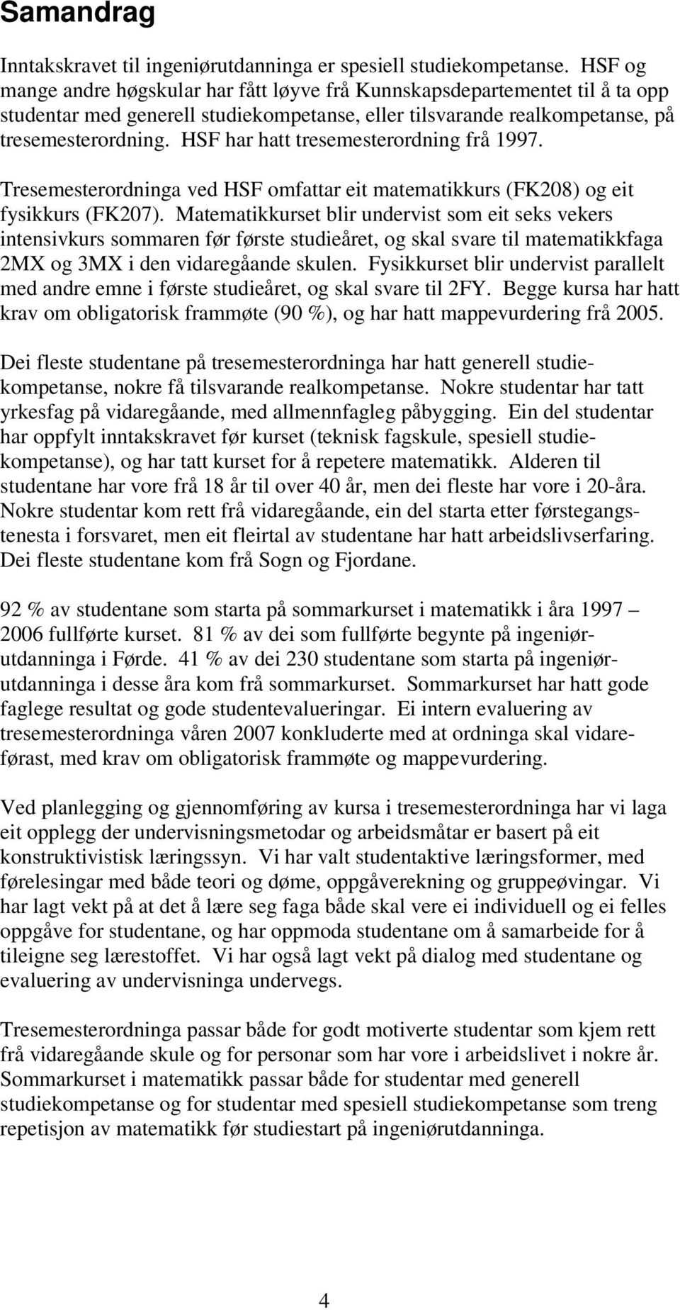 HSF har hatt tresemesterordning frå 1997. Tresemesterordninga ved HSF omfattar eit matematikkurs (FK208) og eit fysikkurs (FK207).