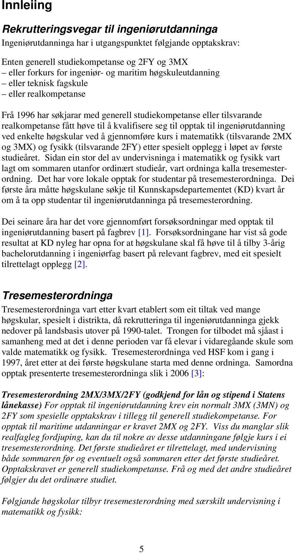 ingeniørutdanning ved enkelte høgskular ved å gjennomføre kurs i matematikk (tilsvarande 2MX og 3MX) og fysikk (tilsvarande 2FY) etter spesielt opplegg i løpet av første studieåret.