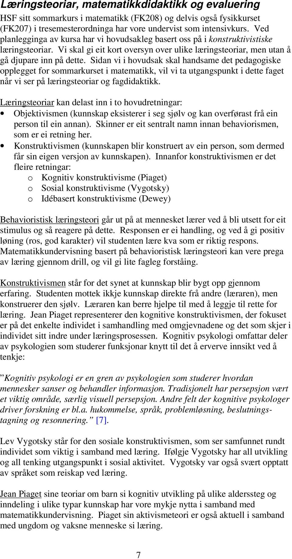 Sidan vi i hovudsak skal handsame det pedagogiske opplegget for sommarkurset i matematikk, vil vi ta utgangspunkt i dette faget når vi ser på læringsteoriar og fagdidaktikk.