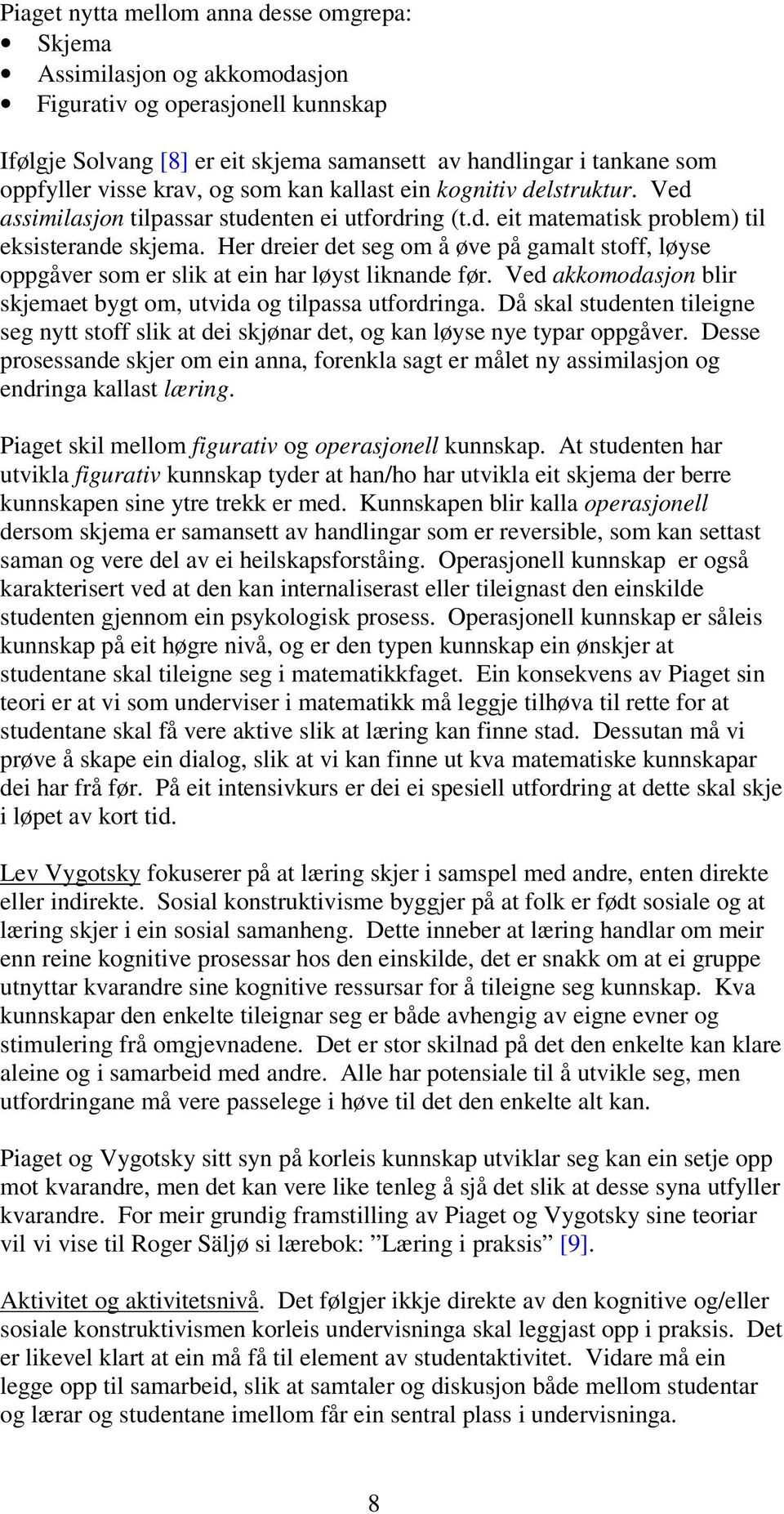 Her dreier det seg om å øve på gamalt stoff, løyse oppgåver som er slik at ein har løyst liknande før. Ved akkomodasjon blir skjemaet bygt om, utvida og tilpassa utfordringa.