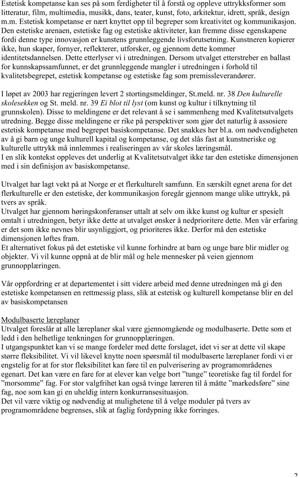 Kunstneren kopierer ikke, hun skaper, fornyer, reflekterer, utforsker, og gjennom dette kommer identitetsdannelsen. Dette etterlyser vi i utredningen.