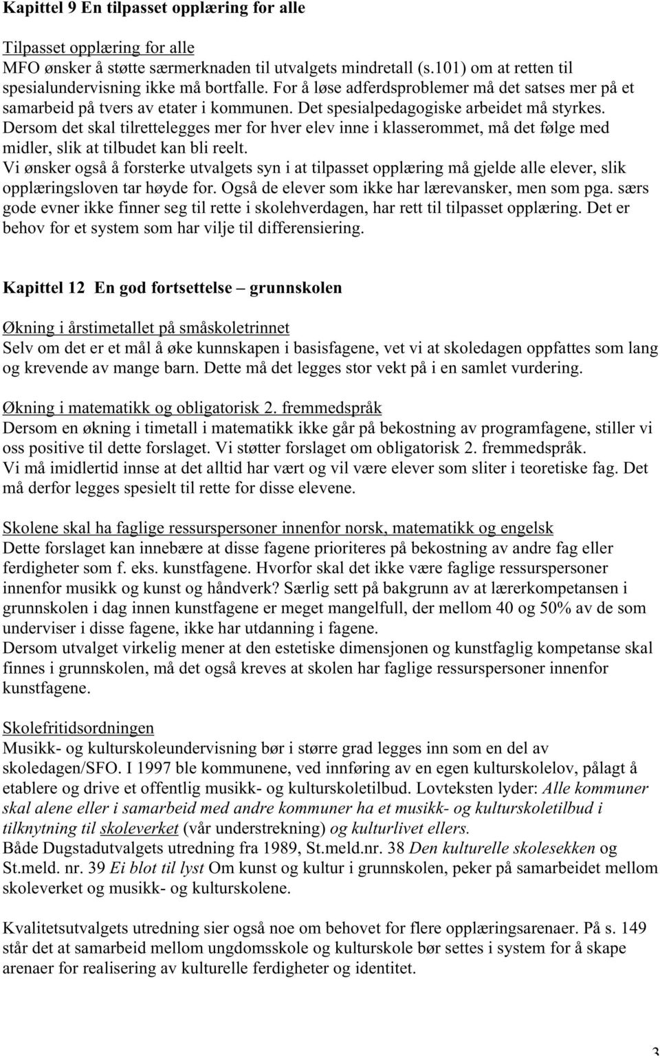 Dersom det skal tilrettelegges mer for hver elev inne i klasserommet, må det følge med midler, slik at tilbudet kan bli reelt.