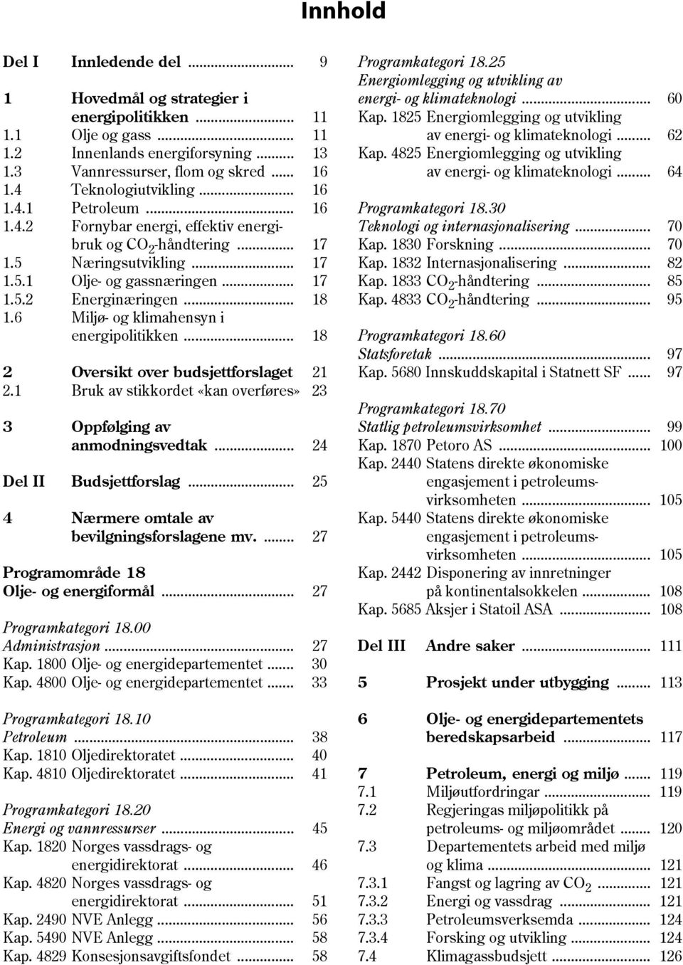 .. 18 1.6 Miljø- og klimahensyn i energipolitikken... 18 2 Oversikt over budsjettforslaget 21 2.1 Bruk av stikkordet «kan overføres» 23 3 Oppfølging av anmodningsvedtak... 24 Del II Budsjettforslag.