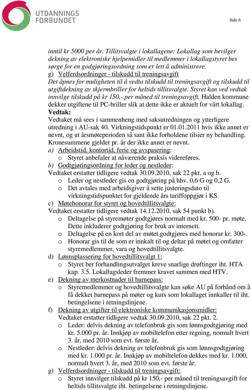 g) Velferdsordninger - tilskudd til treningsavgift Det åpnes for muligheten til å vedta tilskudd til treningsavgift og tilskudd til utgiftdekning av skjermbriller for heltids tillitsvalgte.
