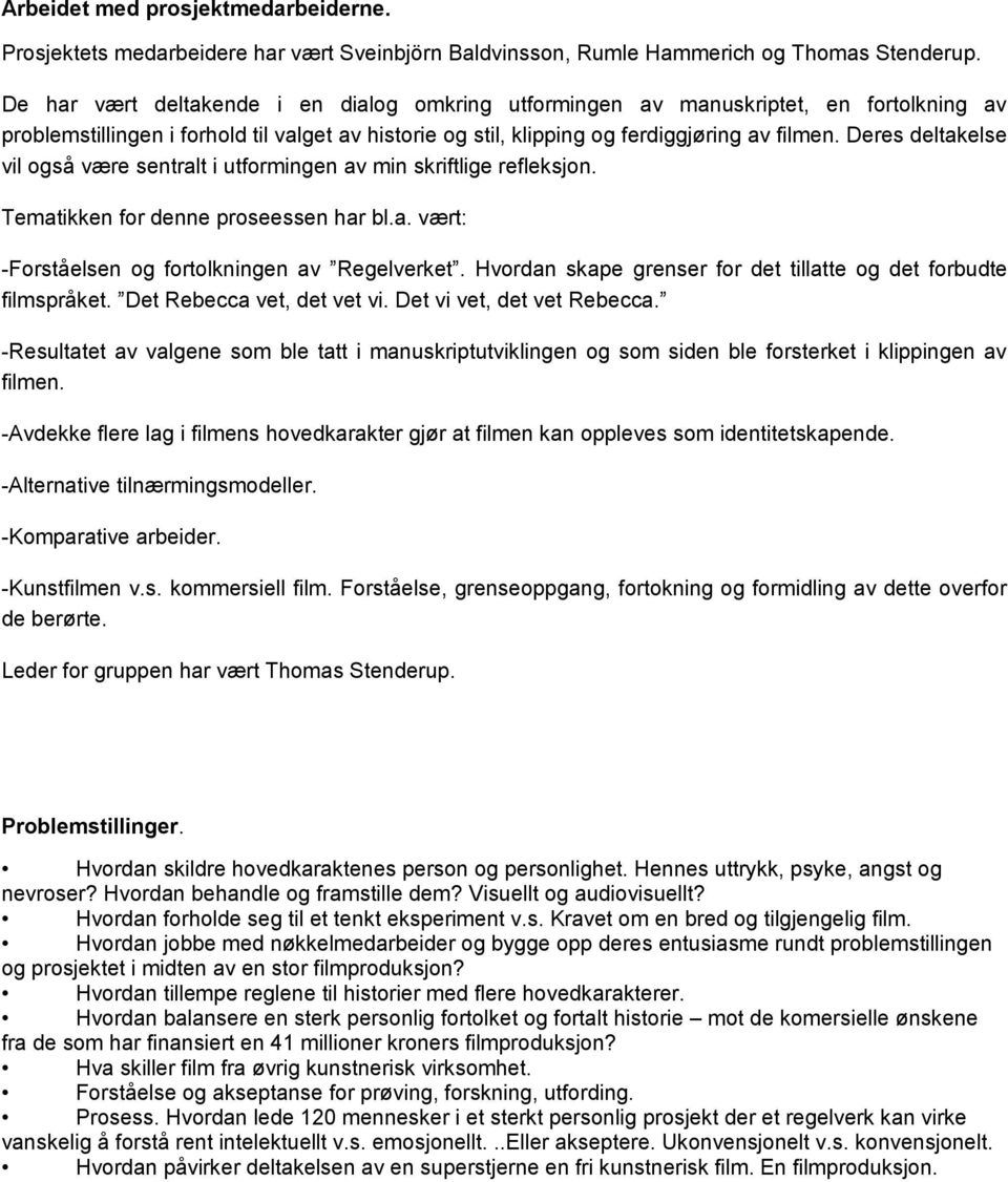 Deres deltakelse vil også være sentralt i utformingen av min skriftlige refleksjon. Tematikken for denne proseessen har bl.a. vært: -Forståelsen og fortolkningen av Regelverket.