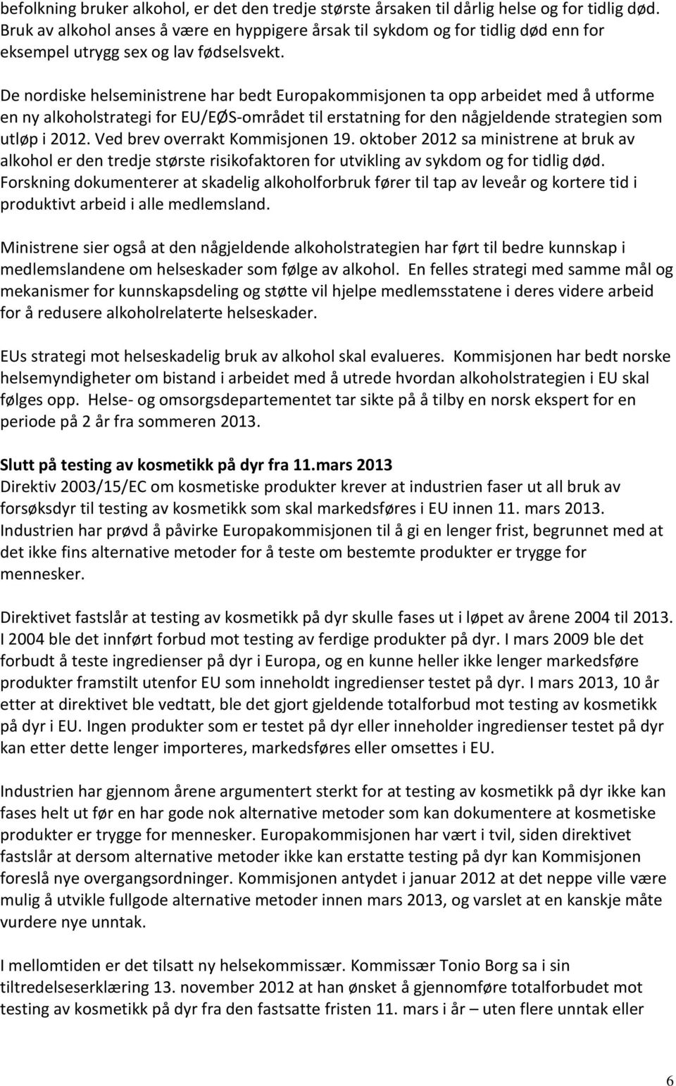 De nordiske helseministrene har bedt Europakommisjonen ta opp arbeidet med å utforme en ny alkoholstrategi for EU/EØS-området til erstatning for den någjeldende strategien som utløp i 2012.